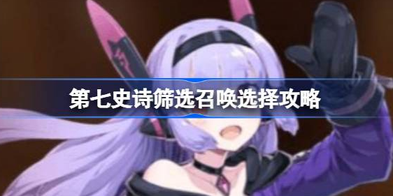 第七史诗筛选召唤选什么比较好-第七史诗筛选召唤选择介绍